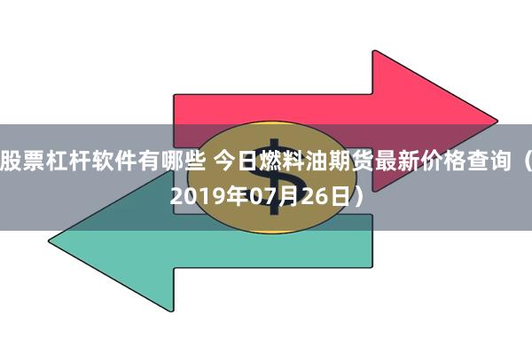 股票杠杆软件有哪些 今日燃料油期货最新价格查询（2019年07月26日）