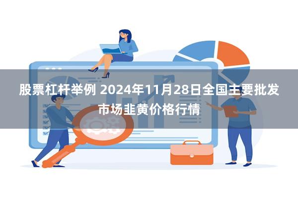 股票杠杆举例 2024年11月28日全国主要批发市场韭黄价格行情