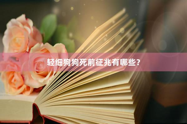 轻细狗狗死前征兆有哪些？