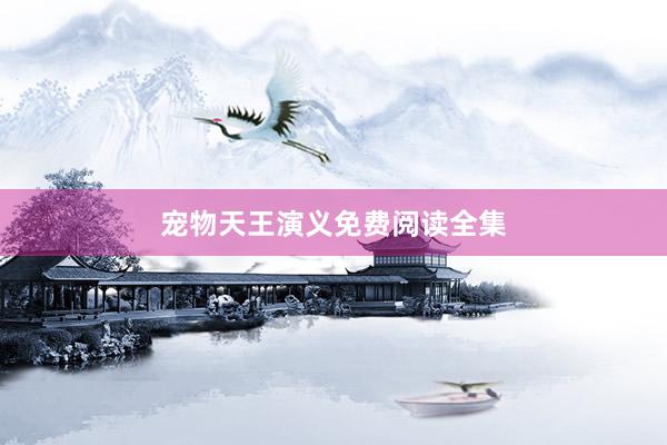 宠物天王演义免费阅读全集